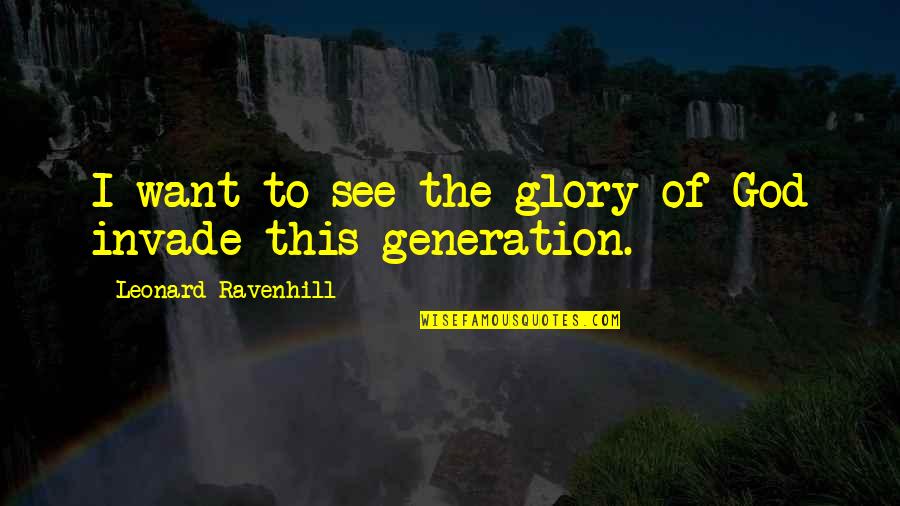 Boyfriends And Girlfriends Quotes By Leonard Ravenhill: I want to see the glory of God