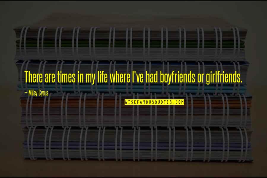 Boyfriends And Girlfriends Quotes By Miley Cyrus: There are times in my life where I've