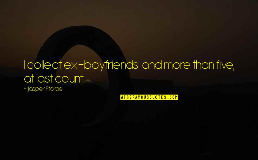 Boyfriends Ex Quotes By Jasper Fforde: I collect ex-boyfriends and more than five, at