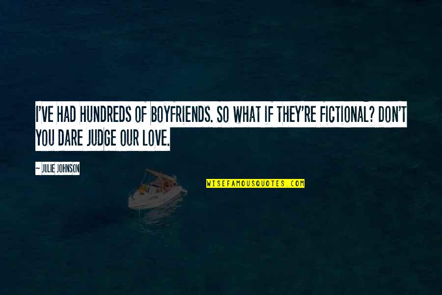 Boyfriends Ex Quotes By Julie Johnson: I've had hundreds of boyfriends. So what if