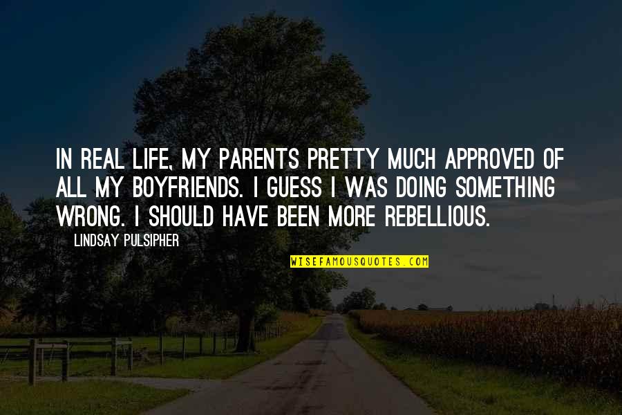 Boyfriends Ex Quotes By Lindsay Pulsipher: In real life, my parents pretty much approved