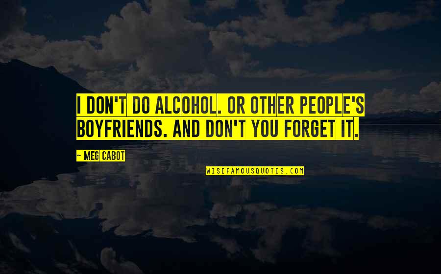 Boyfriends Ex Quotes By Meg Cabot: I don't do alcohol. Or other people's boyfriends.