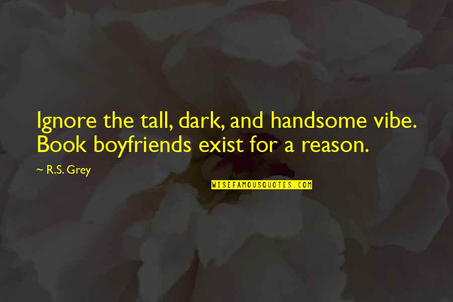 Boyfriends Ex Quotes By R.S. Grey: Ignore the tall, dark, and handsome vibe. Book