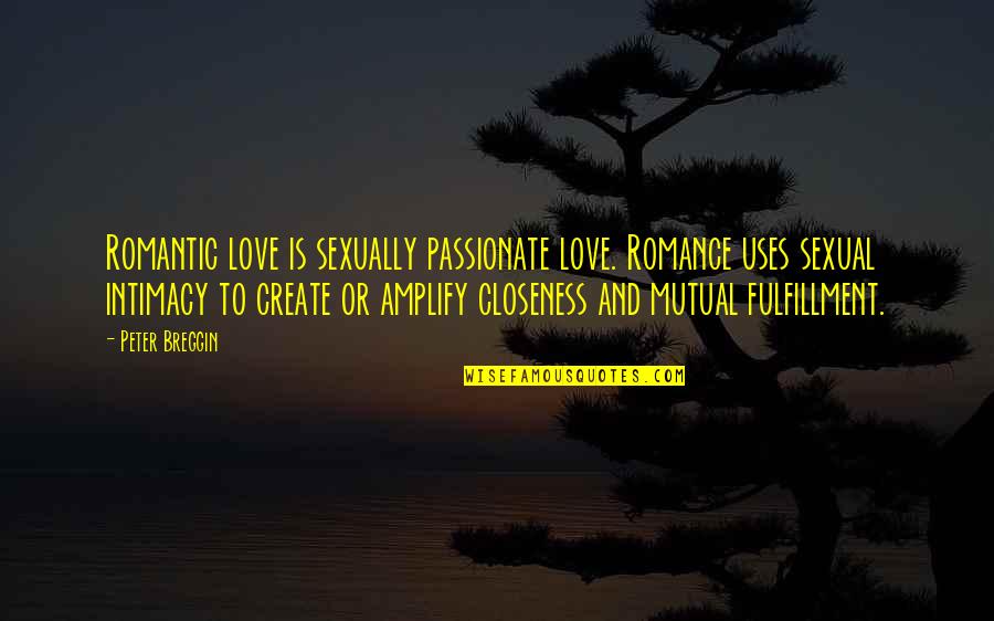 Boyfriends Exes Quotes By Peter Breggin: Romantic love is sexually passionate love. Romance uses