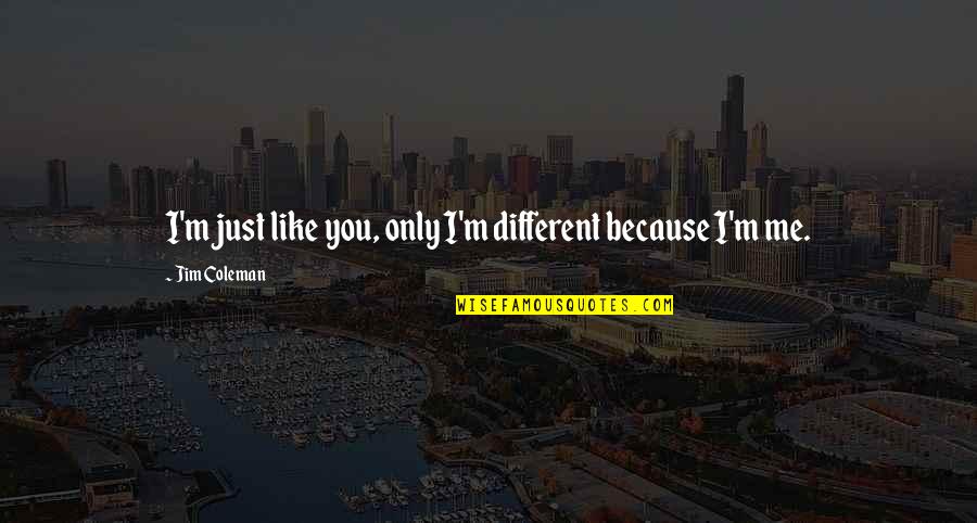 Boyfriends Family Not Liking You Quotes By Jim Coleman: I'm just like you, only I'm different because