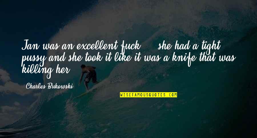 Boyfriends Funny Quotes By Charles Bukowski: Jan was an excellent fuck ... she had