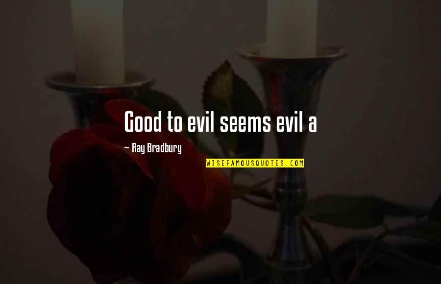 Boyfriends Funny Quotes By Ray Bradbury: Good to evil seems evil a