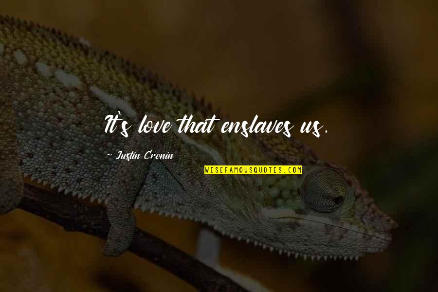 Boyfriends Loving You Quotes By Justin Cronin: It's love that enslaves us.