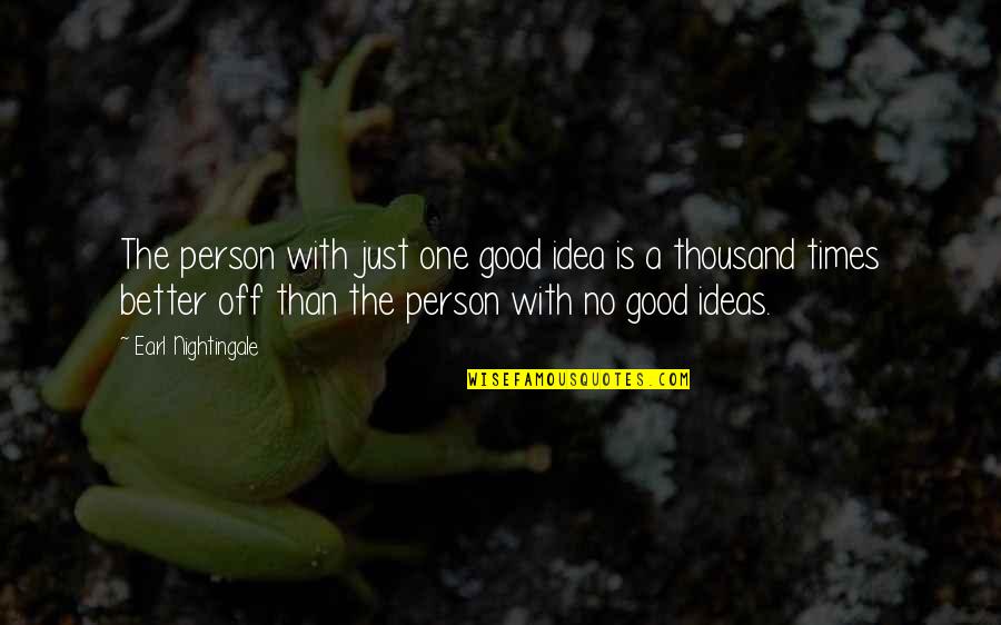 Boyfriends Moving Away Quotes By Earl Nightingale: The person with just one good idea is