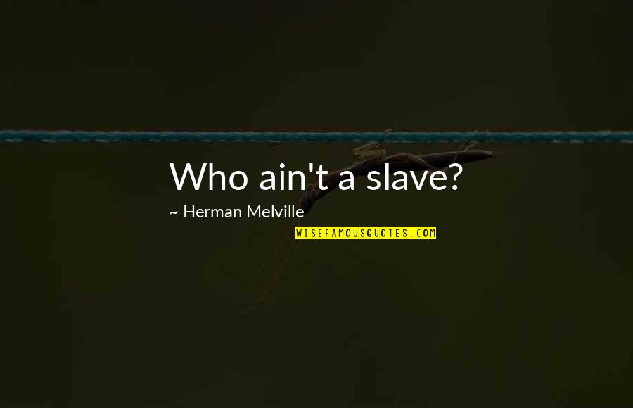 Boyfriends Moving Away Quotes By Herman Melville: Who ain't a slave?