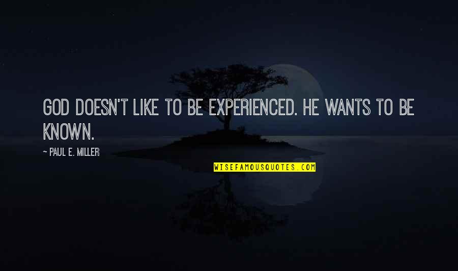 Boyfriends Moving Away Quotes By Paul E. Miller: God doesn't like to be experienced. He wants