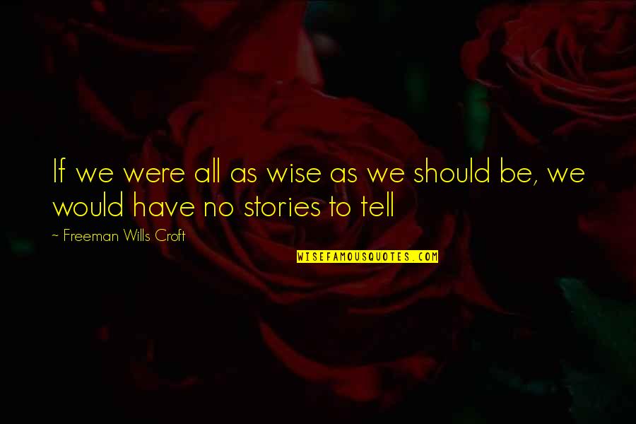 Boyfriends Not Caring About Their Girlfriends Quotes By Freeman Wills Croft: If we were all as wise as we