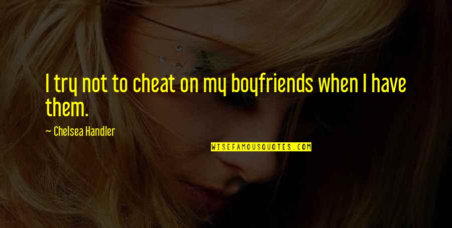 Boyfriends Quotes By Chelsea Handler: I try not to cheat on my boyfriends