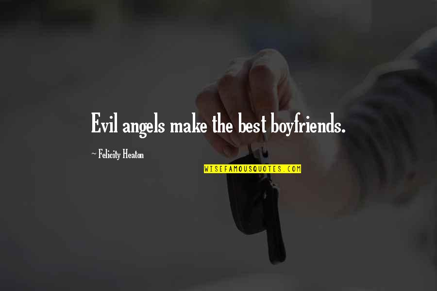 Boyfriends Quotes By Felicity Heaton: Evil angels make the best boyfriends.