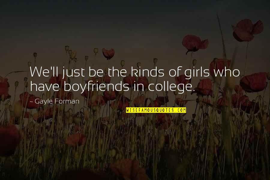 Boyfriends Quotes By Gayle Forman: We'll just be the kinds of girls who
