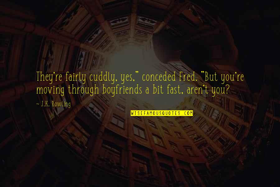 Boyfriends Quotes By J.K. Rowling: They're fairly cuddly, yes," conceded Fred. "But you're