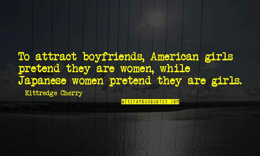 Boyfriends Quotes By Kittredge Cherry: To attract boyfriends, American girls pretend they are