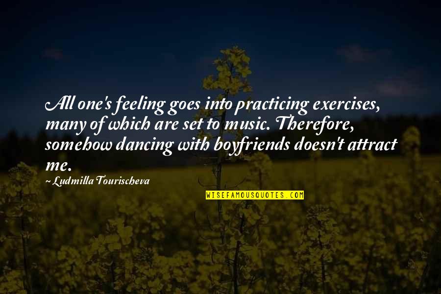 Boyfriends Quotes By Ludmilla Tourischeva: All one's feeling goes into practicing exercises, many