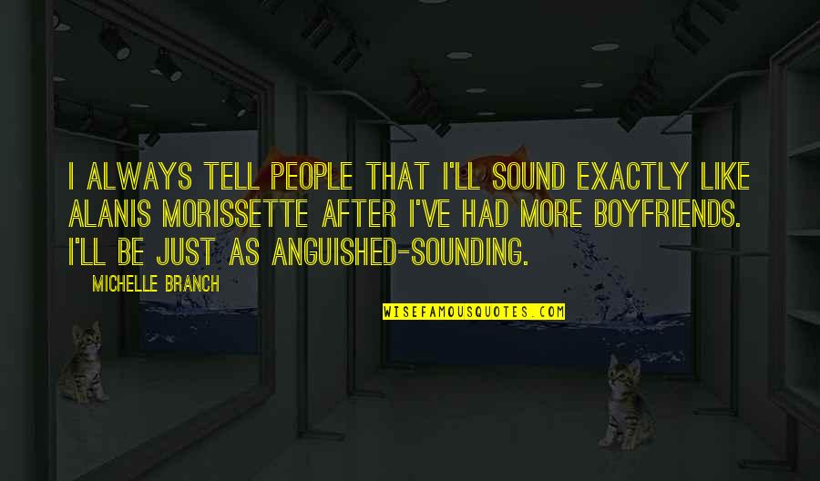 Boyfriends Quotes By Michelle Branch: I always tell people that I'll sound exactly