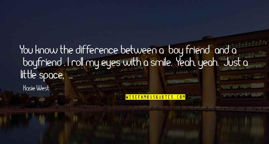 Boyfriends Smile Quotes By Kasie West: You know the difference between a 'boy friend'