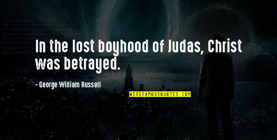 Boyhood's Quotes By George William Russell: In the lost boyhood of Judas, Christ was