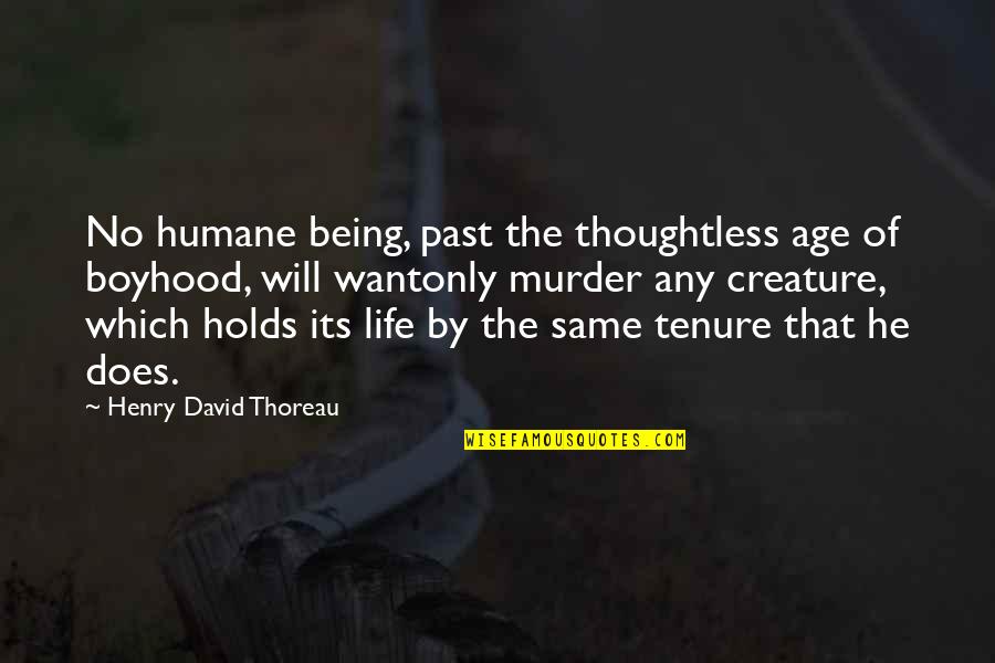 Boyhood's Quotes By Henry David Thoreau: No humane being, past the thoughtless age of