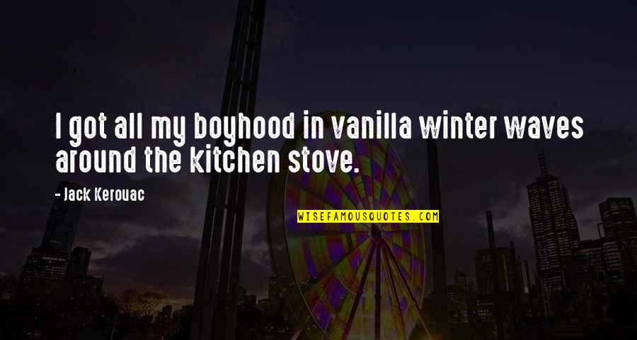 Boyhood's Quotes By Jack Kerouac: I got all my boyhood in vanilla winter