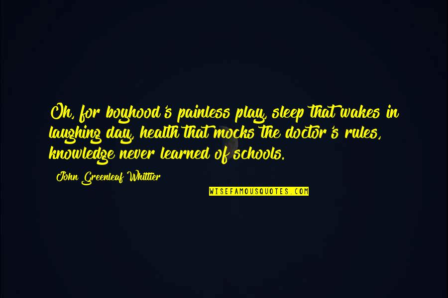 Boyhood's Quotes By John Greenleaf Whittier: Oh, for boyhood's painless play, sleep that wakes