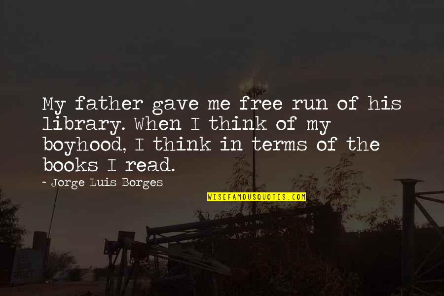 Boyhood's Quotes By Jorge Luis Borges: My father gave me free run of his