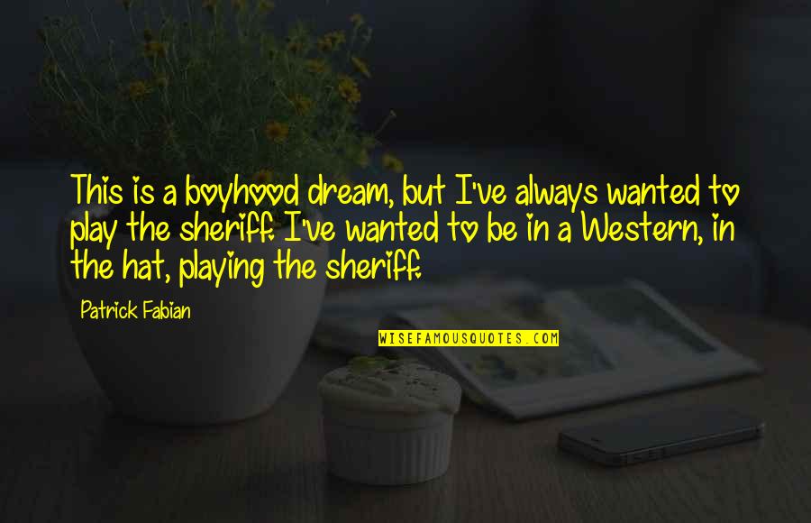 Boyhood's Quotes By Patrick Fabian: This is a boyhood dream, but I've always