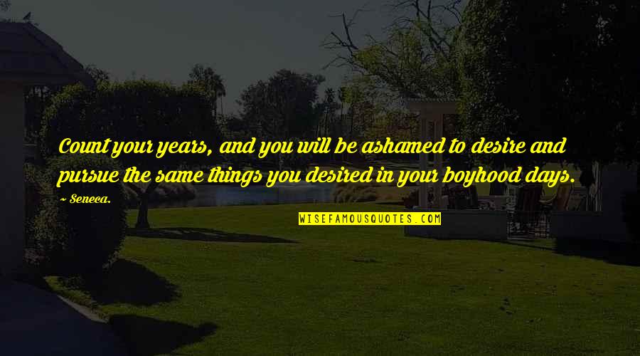Boyhood's Quotes By Seneca.: Count your years, and you will be ashamed