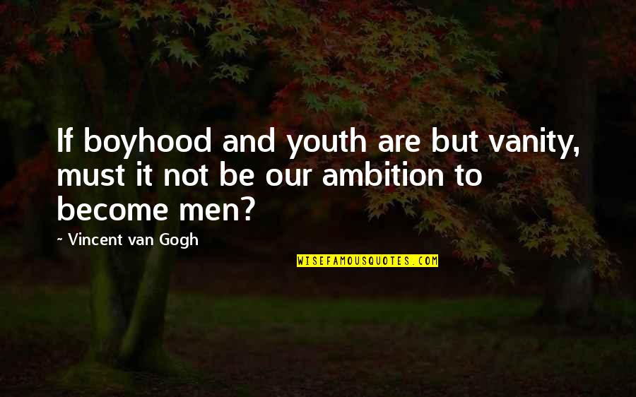 Boyhood's Quotes By Vincent Van Gogh: If boyhood and youth are but vanity, must
