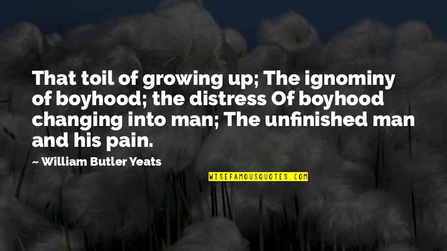 Boyhood's Quotes By William Butler Yeats: That toil of growing up; The ignominy of