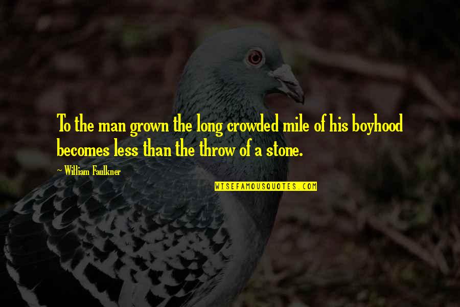 Boyhood's Quotes By William Faulkner: To the man grown the long crowded mile