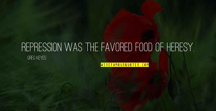 Boyington Pappy Quotes By Greg Keyes: Repression was the favored food of heresy. Boyington Pappy Quotes By Greg Keyes: Repression was the favored food of heresy.