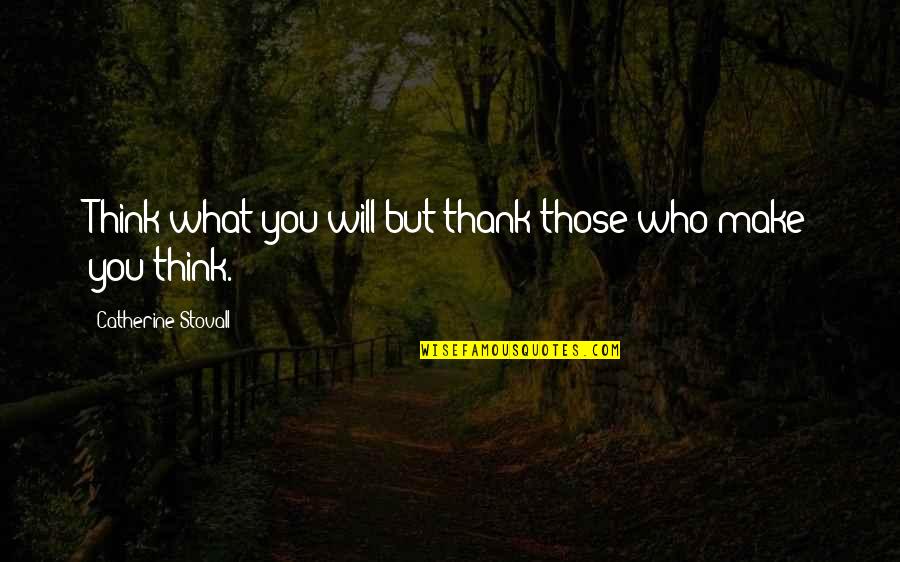 Boyis Quotes By Catherine Stovall: Think what you will but thank those who