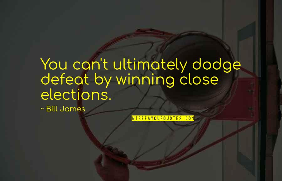 Boyish Act Quotes By Bill James: You can't ultimately dodge defeat by winning close