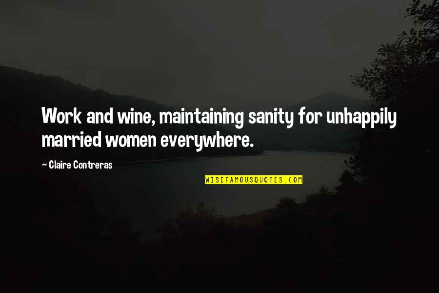Boyish Act Quotes By Claire Contreras: Work and wine, maintaining sanity for unhappily married Boyish Act Quotes By Claire Contreras: Work and wine, maintaining sanity for unhappily married