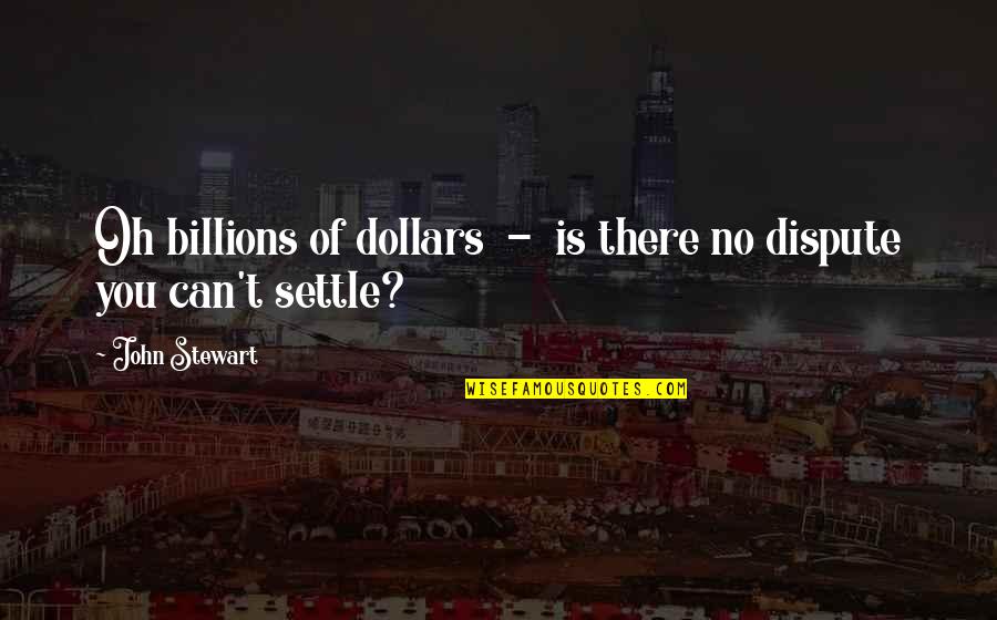 Boyish Charm Quotes By John Stewart: Oh billions of dollars - is there no