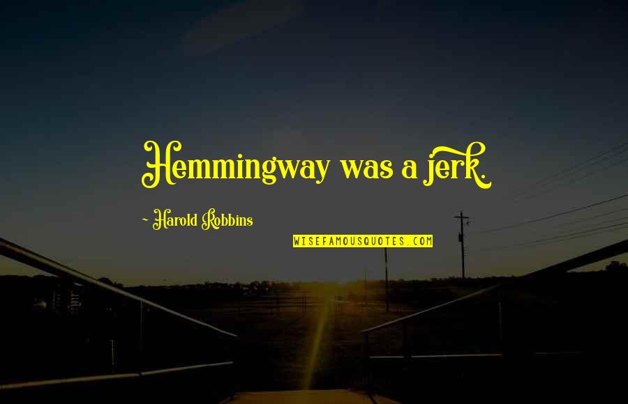 Boyish Look Quotes By Harold Robbins: Hemmingway was a jerk.