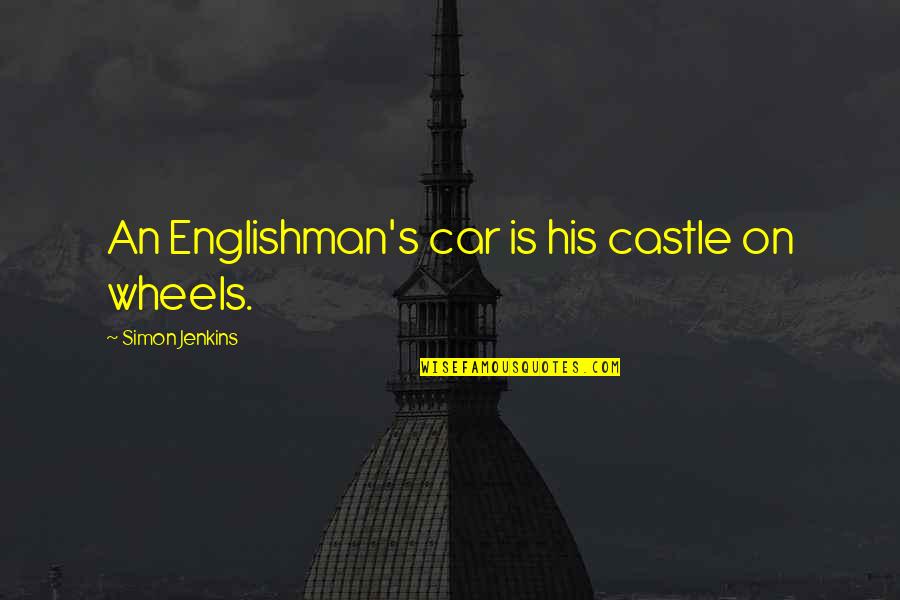 Boyish Look Quotes By Simon Jenkins: An Englishman's car is his castle on wheels.