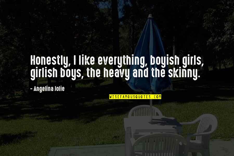 Boyish Quotes By Angelina Jolie: Honestly, I like everything, boyish girls, girlish boys,