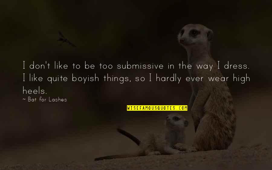 Boyish Quotes By Bat For Lashes: I don't like to be too submissive in