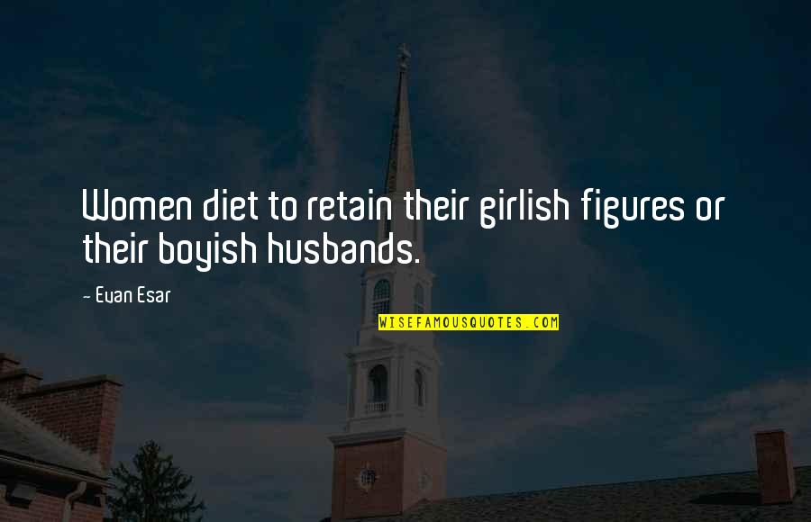 Boyish Quotes By Evan Esar: Women diet to retain their girlish figures or