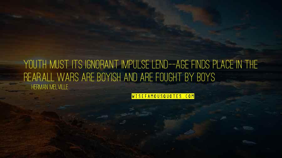 Boyish Quotes By Herman Melville: Youth must its ignorant impulse lend--Age finds place