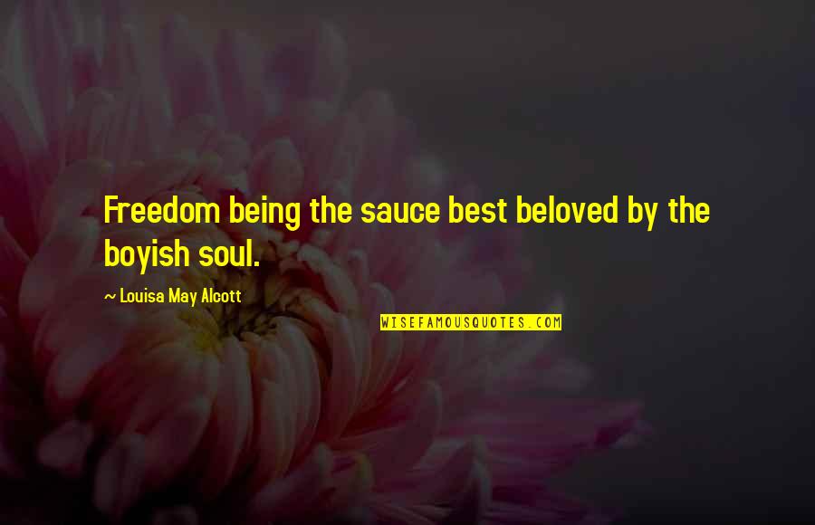 Boyish Quotes By Louisa May Alcott: Freedom being the sauce best beloved by the