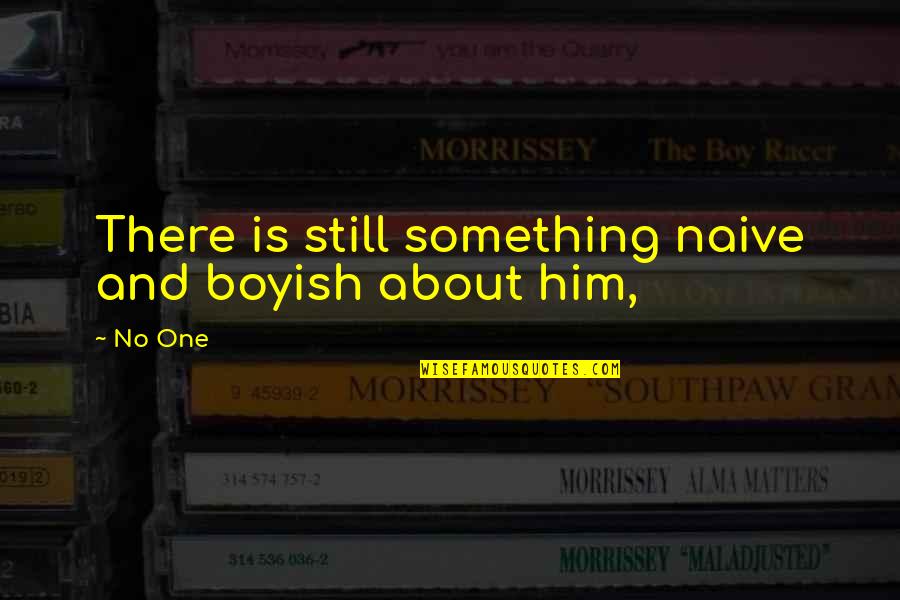 Boyish Quotes By No One: There is still something naive and boyish about