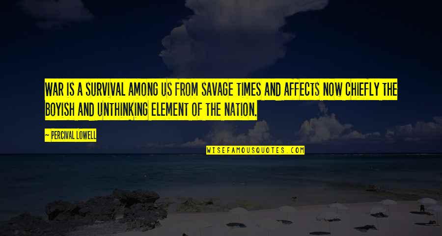 Boyish Quotes By Percival Lowell: War is a survival among us from savage