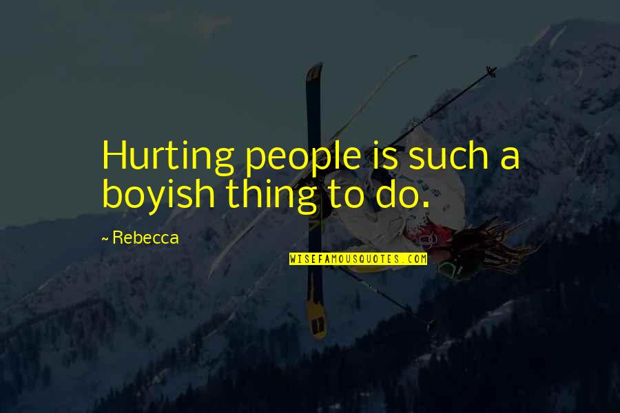 Boyish Quotes By Rebecca: Hurting people is such a boyish thing to