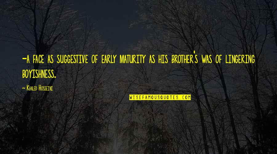 Boyishness Quotes By Khaled Hosseini: -a face as suggestive of early maturity as Boyishness Quotes By Khaled Hosseini: -a face as suggestive of early maturity as